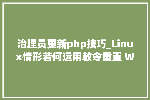 治理员更新php技巧_Linux情形若何运用敕令重置 WordPress 治理员密码
