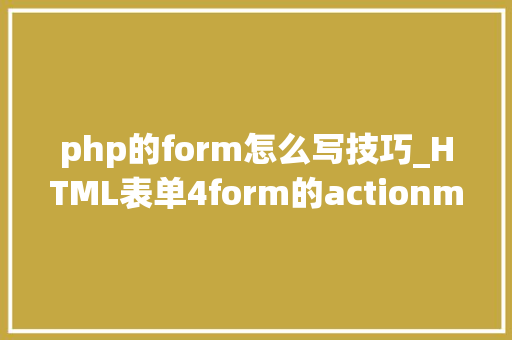 php的form怎么写技巧_HTML表单4form的actionmethod属性零根本自学网页制作