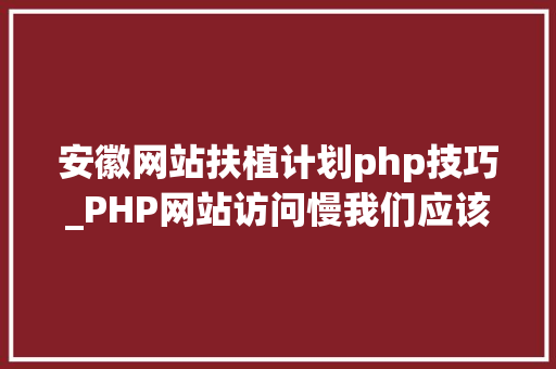 安徽网站扶植计划php技巧_PHP网站访问慢我们应该若何处理