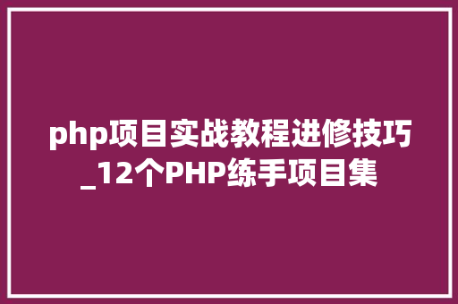 php项目实战教程进修技巧_12个PHP练手项目集