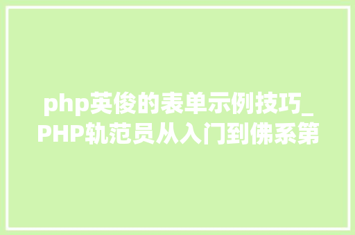 php英俊的表单示例技巧_PHP轨范员从入门到佛系第二十六弹PHP 完整表单实例
