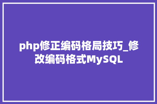 php修正编码格局技巧_修改编码格式MySQL