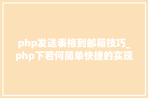 php发送表格到邮箱技巧_php下若何简单快捷的实现邮件发送