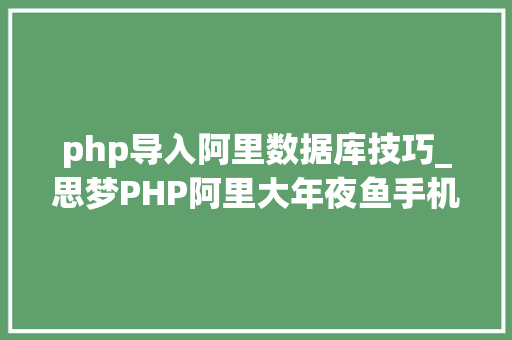 php导入阿里数据库技巧_思梦PHP阿里大年夜鱼手机验证码