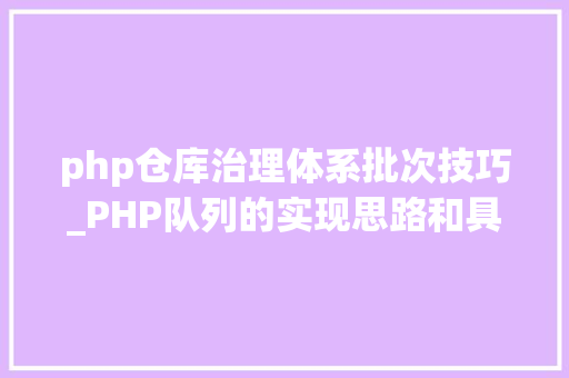 php仓库治理体系批次技巧_PHP队列的实现思路和具体过程