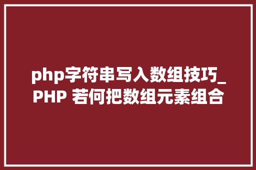 php字符串写入数组技巧_PHP 若何把数组元素组合为字符串