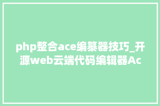 php整合ace编纂器技巧_开源web云端代码编辑器Ace