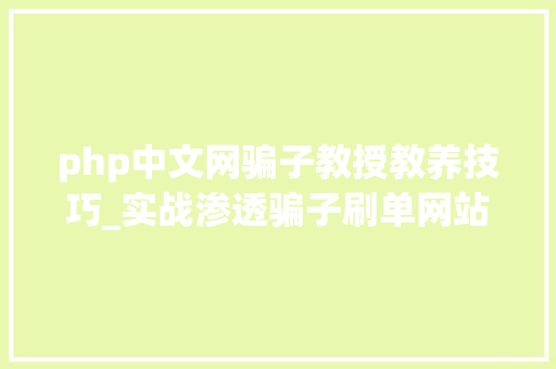 php中文网骗子教授教养技巧_实战渗透骗子刷单网站