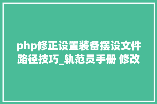 php修正设置装备摆设文件路径技巧_轨范员手册 修改phpini的几种方法