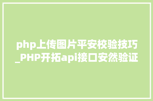 php上传图片平安校验技巧_PHP开拓api接口安然验证的实例