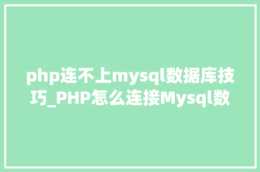 php连不上mysql数据库技巧_PHP怎么连接Mysql数据库
