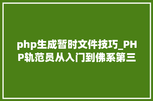 php生成暂时文件技巧_PHP轨范员从入门到佛系第三十三弹PHP 文件上传