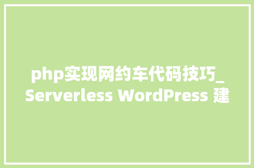 php实现网约车代码技巧_Serverless WordPress 建站免费体验
