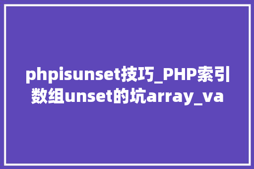 phpisunset技巧_PHP索引数组unset的坑array_values解决筹划