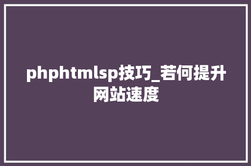 phphtmlsp技巧_若何提升网站速度