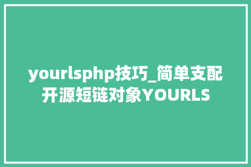 yourlsphp技巧_简单支配开源短链对象YOURLS