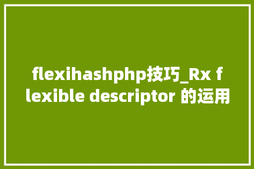 flexihashphp技巧_Rx flexible descriptor 的运用