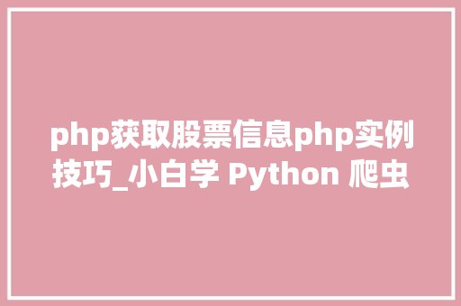 php获取股票信息php实例技巧_小白学 Python 爬虫25爬取股票信息
