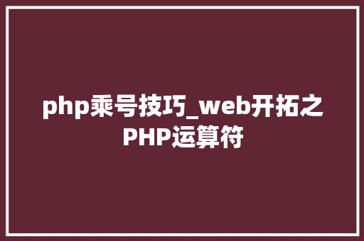 php乘号技巧_web开拓之PHP运算符