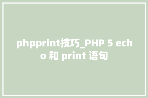 phpprint技巧_PHP 5 echo 和 print 语句