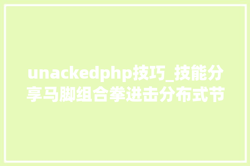 unackedphp技巧_技能分享马脚组合拳进击分布式节点