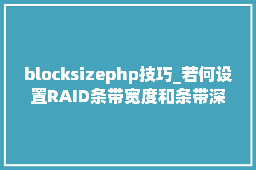 blocksizephp技巧_若何设置RAID条带宽度和条带深度纯文字不喜勿进