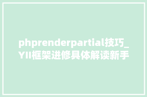 phprenderpartial技巧_YII框架进修具体解读新手NO3
