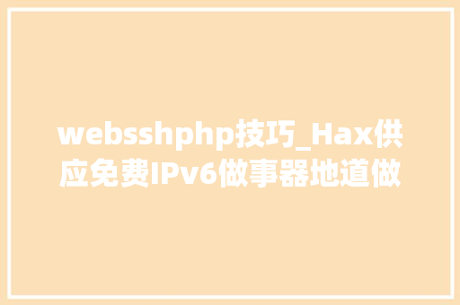 websshphp技巧_Hax供应免费IPv6做事器地道做事WebSSH及SFTP