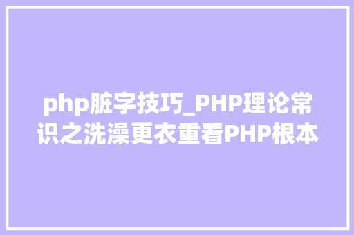 php脏字技巧_PHP理论常识之洗澡更衣重看PHP根本二