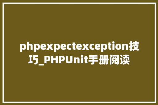 phpexpectexception技巧_PHPUnit手册阅读