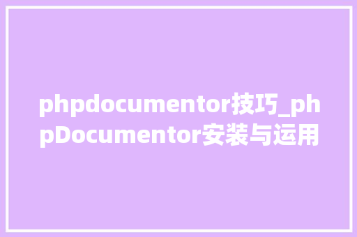 phpdocumentor技巧_phpDocumentor安装与运用