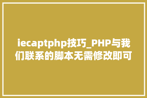 iecaptphp技巧_PHP与我们联系的脚本无需修改即可运行