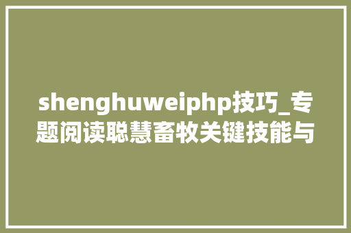 shenghuweiphp技巧_专题阅读聪慧畜牧关键技能与装备