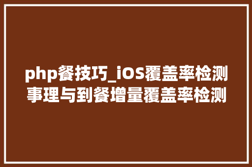 php餐技巧_iOS覆盖率检测事理与到餐增量覆盖率检测实现