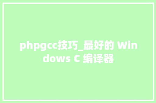 phpgcc技巧_最好的 Windows C 编译器