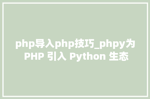 php导入php技巧_phpy为 PHP 引入 Python 生态