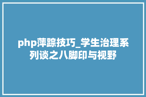 php萍踪技巧_学生治理系列谈之八脚印与视野