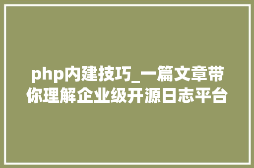 php内建技巧_一篇文章带你理解企业级开源日志平台ELK的架构和搭建