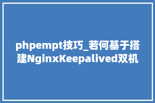 phpempt技巧_若何基于搭建NginxKeepalived双机热备情形