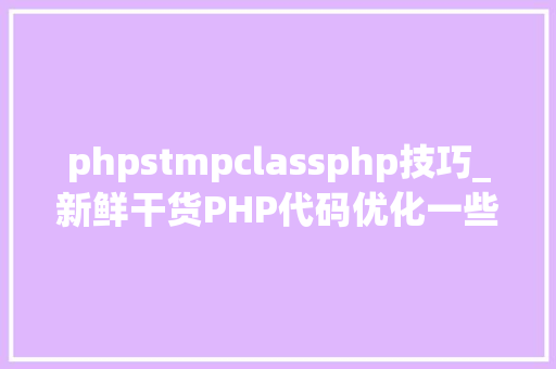 phpstmpclassphp技巧_新鲜干货PHP代码优化一些真经
