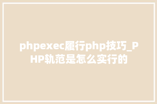 phpexec履行php技巧_PHP轨范是怎么实行的