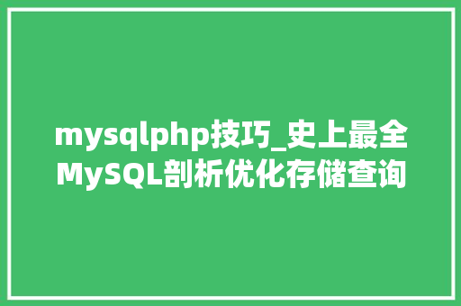 mysqlphp技巧_史上最全MySQL剖析优化存储查询索引复制可扩展高可用