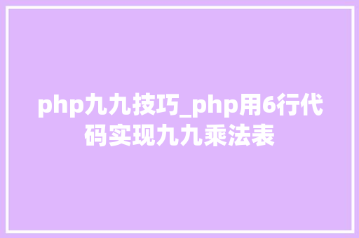 php九九技巧_php用6行代码实现九九乘法表