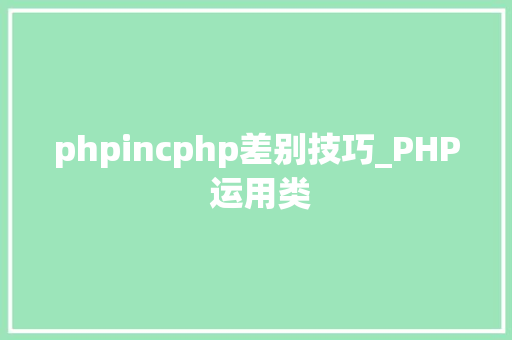 phpincphp差别技巧_PHP 运用类