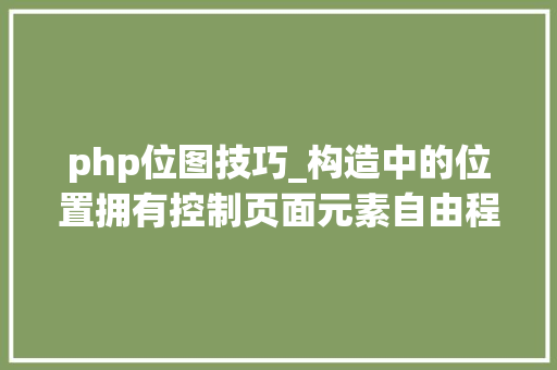 php位图技巧_构造中的位置拥有控制页面元素自由程度的秘密