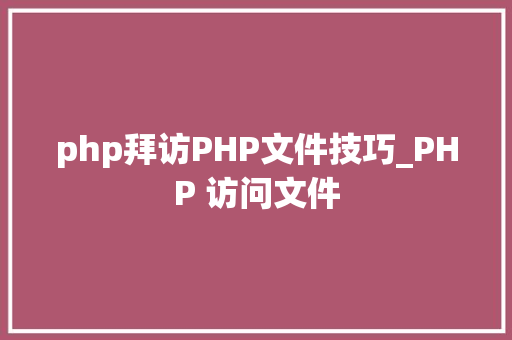 php拜访PHP文件技巧_PHP 访问文件