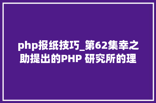 php报纸技巧_第62集幸之助提出的PHP 研究所的理念获得了广泛的认可