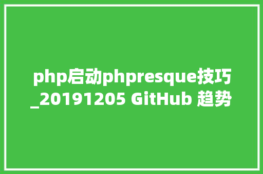 php启动phpresque技巧_20191205 GitHub 趋势按措辞分类