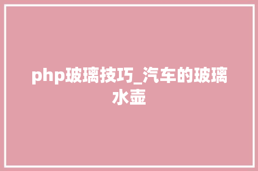 php玻璃技巧_汽车的玻璃水壶