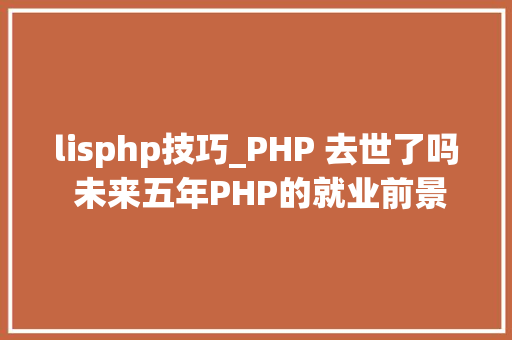 lisphp技巧_PHP 去世了吗 未来五年PHP的就业前景和前景若何